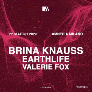 BRINA KNAUSS + EARTHLIFE + VALERIE FOX @ Amnesia Milano 22 Marzo 2025