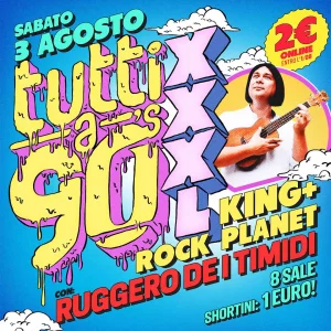 TUTTI A 90's XXXL w/ RUGGERO DE I TIMIDI @ Rockplanet Sabato 3 Agosto 2024