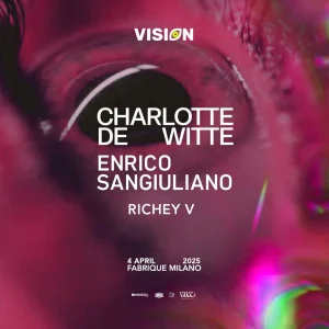 VISION w/ CHARLOTTE DE WITTE + ENRICO SANGIULIANO @ Fabrique Milano